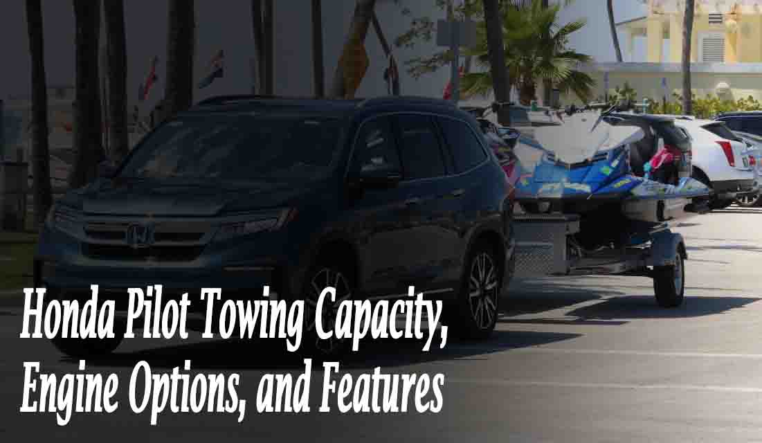 Honda Pilot Towing Capacity, Engine Options, and Features