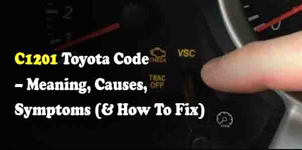 C1201 Toyota Code – Meaning, Causes, Symptoms (& How To Fix)